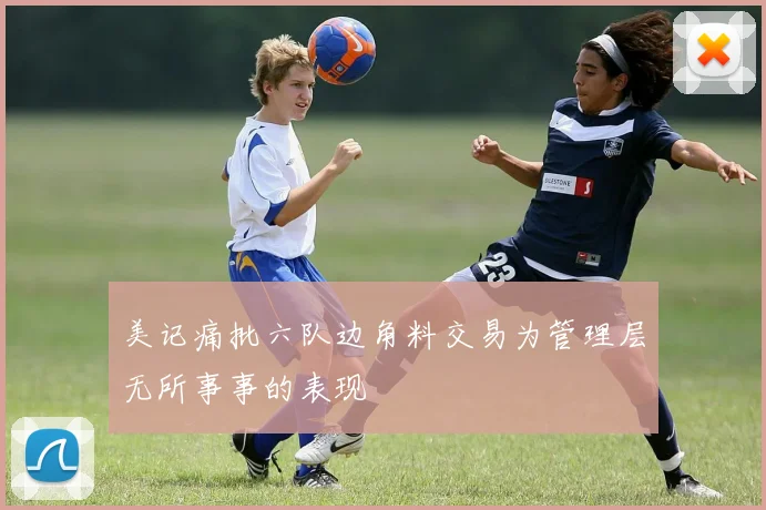 美记痛批六队边角料交易为管理层无所事事的表现